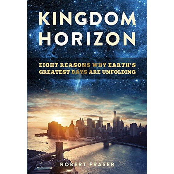 Pre-Owned Kingdom Horizon: Eight Reasons Why Earths Greatest Days are Unfolding by Robert Fraser (2016-01-18) Paperback