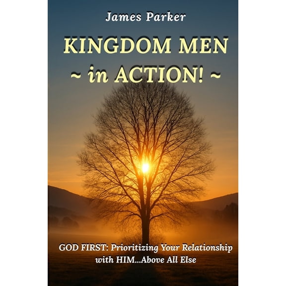 Kingdom Men in Action (Series) KINGDOM MEN in ACTION: God First: Prioritizing Your Relationship with Him Above All Else, Book 1, (Paperback)