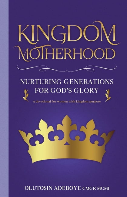 Kingdom Motherhood Nurturing Generations For God's Glory, (Paperback)
