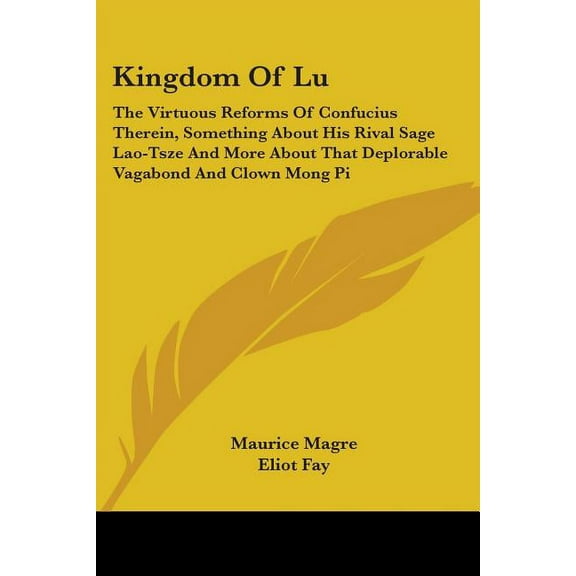 Kingdom Of Lu: The Virtuous Reforms Of Confucius Therein, Something About His Rival Sage Lao-Tsze And More About That De, (Paperback)