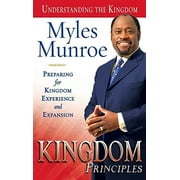 DR MYLES MUNROE Kingdom Principles: Preparing for Kingdom Experience and Expansion Understanding the Kingdom