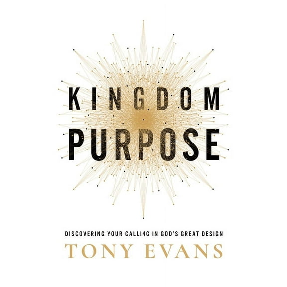 Kingdom Purpose: Discovering Your Calling in God's Great Design, (Hardcover)