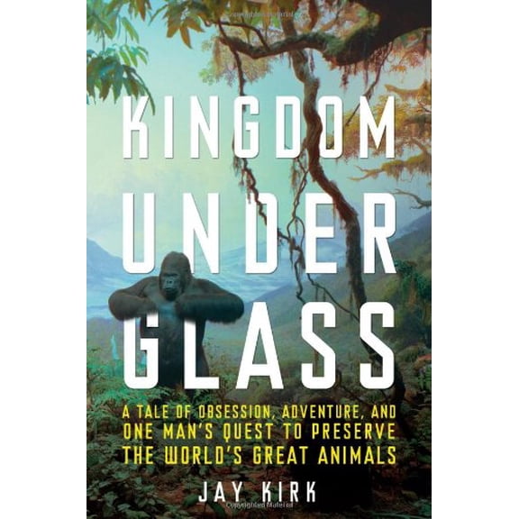 Pre-Owned Kingdom Under Glass: A Tale of Obsession, Adventure, and One Man's Quest to Preserve the World's Great Animals (Hardcover) 080509282X 9780805092820