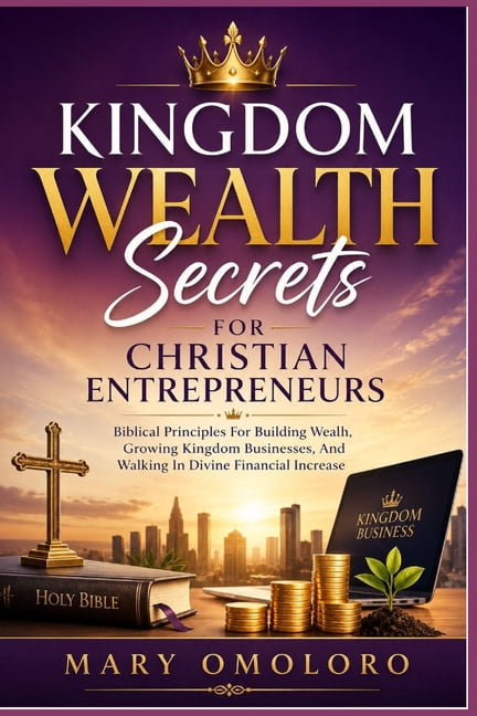 Kingdom Wealth Secrets For Christian Entrepreneurs: Biblical Principles For Building Wealth, Growing Kingdom Businesses,, (Paperback)