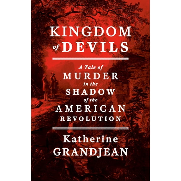 Kingdom of Devils: A Tale of Murder in the Shadow of the American Revolution, (Hardcover)
