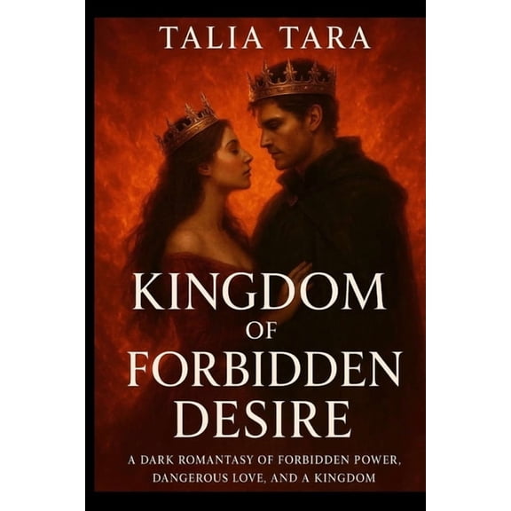Kingdom of Forbidden Desire: A Dark Romantasy of Forbidden Power, Dangerous Love, and a Kingdom on the Edge of Ruin., (Paperback)