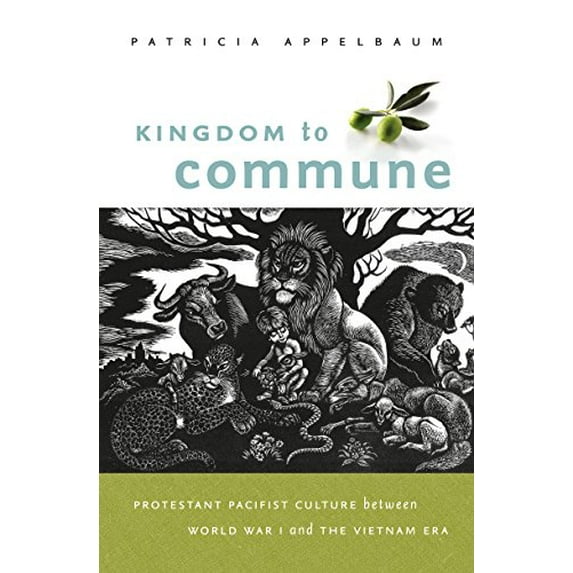 Pre-Owned Kingdom to Commune: Protestant Pacifist Culture Between World War I and the Vietnam Era (Hardcover) 0807832677 9780807832677