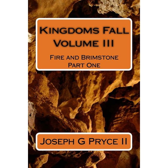Kingdoms Fall Volume III: Fire and Brimstone Part One Paperback 1519714750 9781519714756 Joseph G Pryce