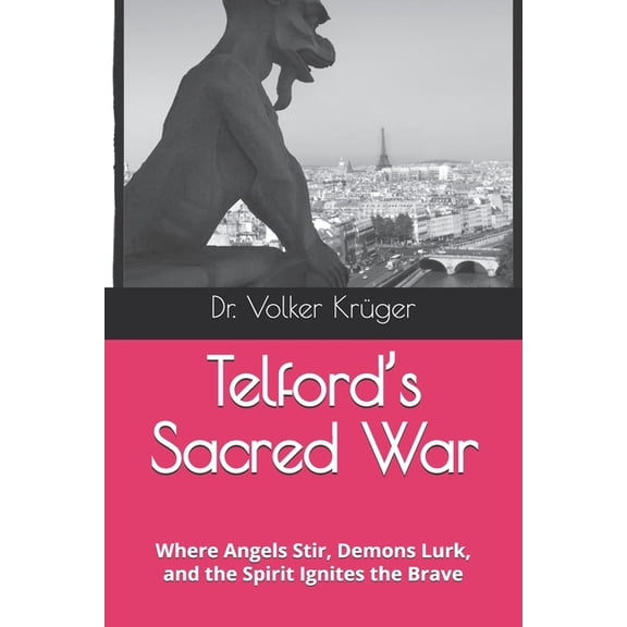 Kingdoms at War - The Telford Saga Telford's Sacred War: Where Angels Stir, Demons Lurk, and the Spirit Ignites the Brave, Book 1, (Paperback)