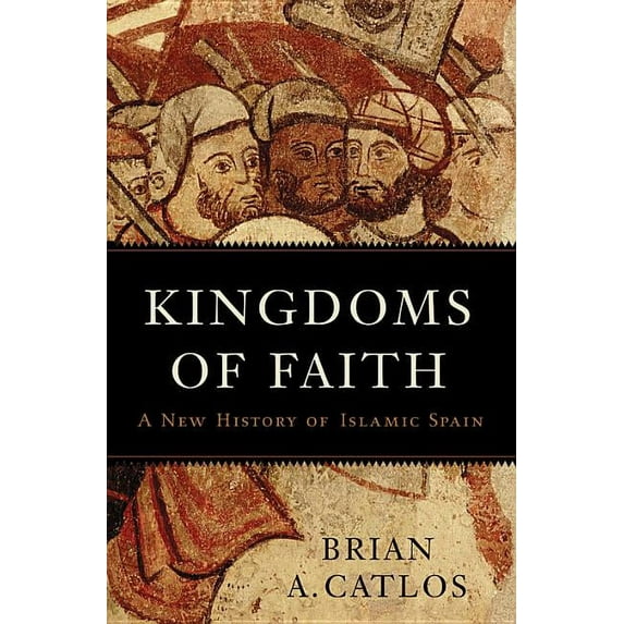 Kingdoms of Faith: A New History of Islamic Spain, (Hardcover)