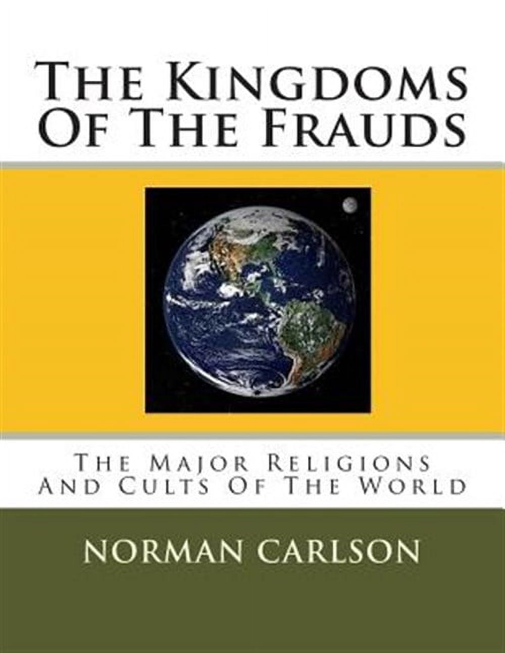 The Kingdoms Of The Frauds: The Major Religions And Cults Of The World (Paperback) by Norman E Carlson
