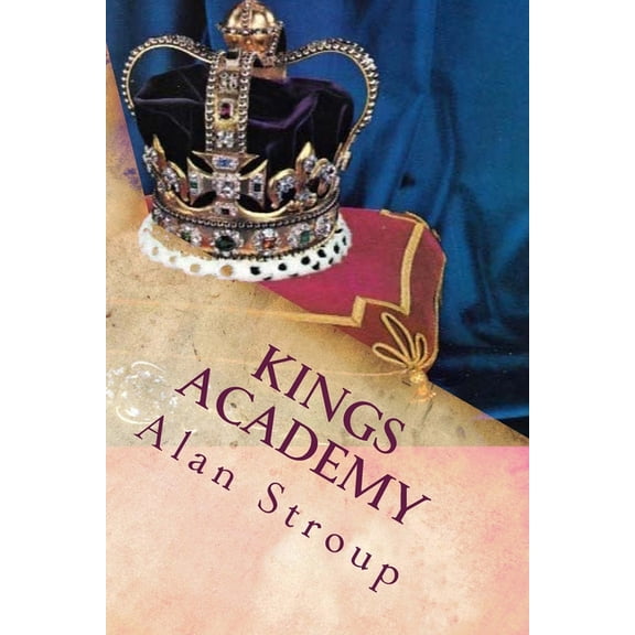 Kings Academy Paperback 1512224332 9781512224337 Mr. Alan T. Stroup