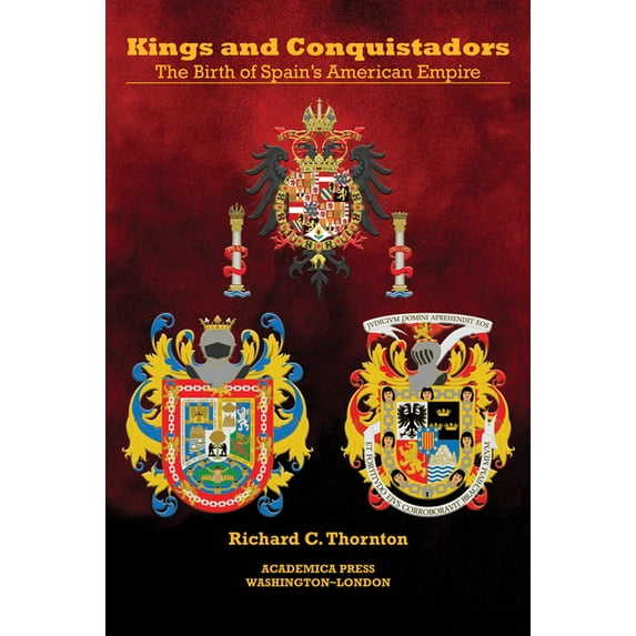 Kings and Conquistadors: Spain's American Empire, (Hardcover)
