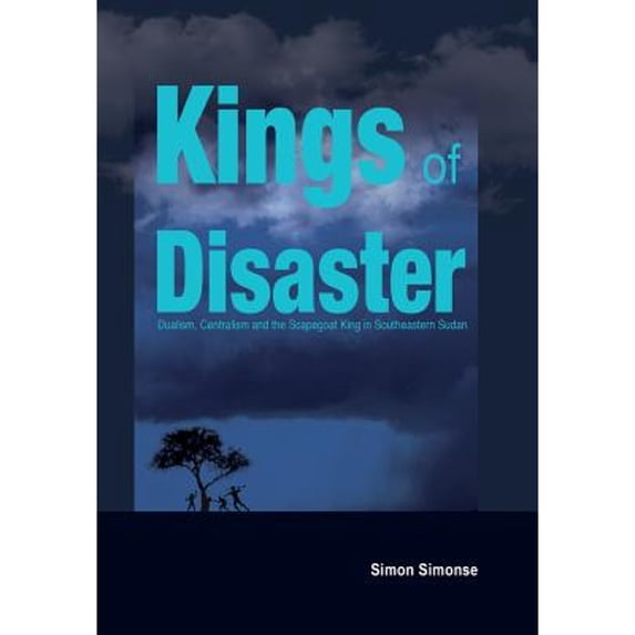 Kings of Disaster: Dualism, Centralism and the Scapegoat King in Southeastern Sudan (Paperback)
