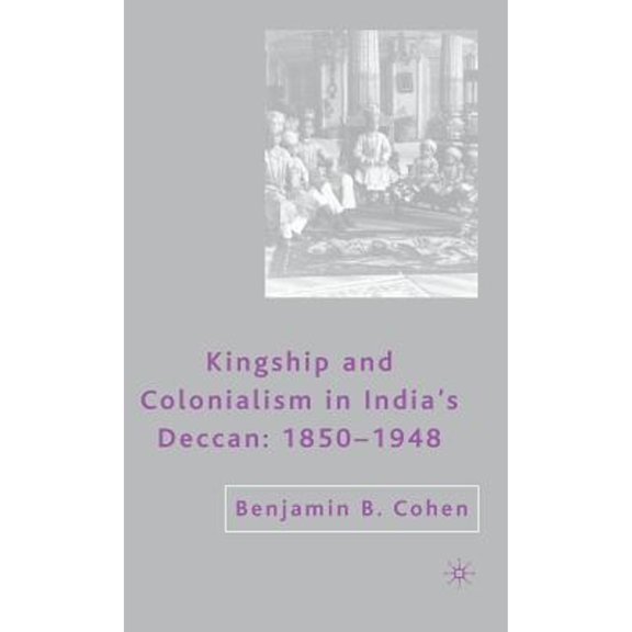 Pre-Owned Kingship and Colonialism in India's Deccan, 1850-1948 (Hardcover) 9781403974471