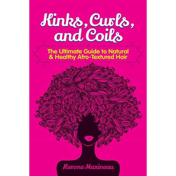 Kinks, Curls, and Coils: The Ultimate Guide to Natural & Healthy Afro Textured Hair (Paperback)