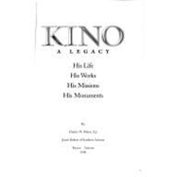 Pre-Owned Kino: A Legacy: His Life, His Works, His Missions, His Monuments (Paperback) 096615620X 9780966156201