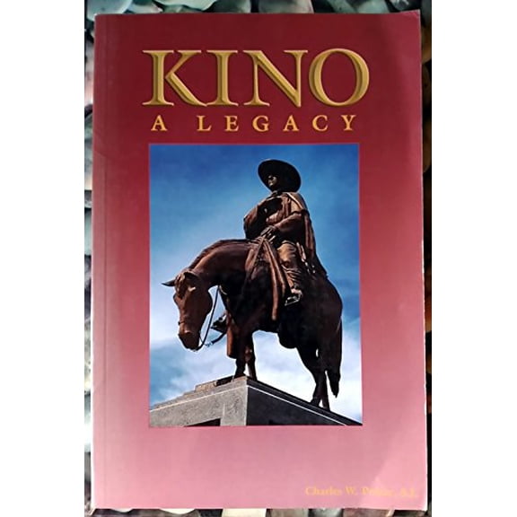 Pre-Owned Kino: A Legacy: His Life, His Works, His Missions, His Monuments (Paperback) 096615620X 9780966156201