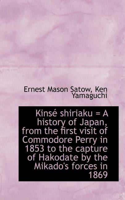 Kinse Shiriaku = a History of Japan, from the First Visit of Commodore Perry in 1853 to the Capture (Paperback)