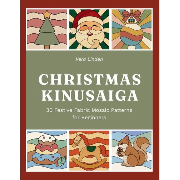 Kinusaiga Pattern Library Kinusaiga Christmas Patterns: 30 No-Sew Japanese Fabric Art Templates for 8 8 Inch Foam Boards - Beginner-Friendly Ful, Book 1, (Paperback)