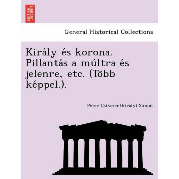 Király és korona. Pillantás a múltra és jelenre, etc. (Több képpel.). (Paperback)