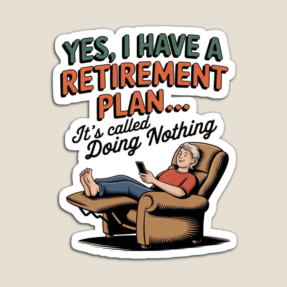 Retired Sticker Kira - I Have A Retirement Plan - Does This Shirt Make Me Look Retired ...