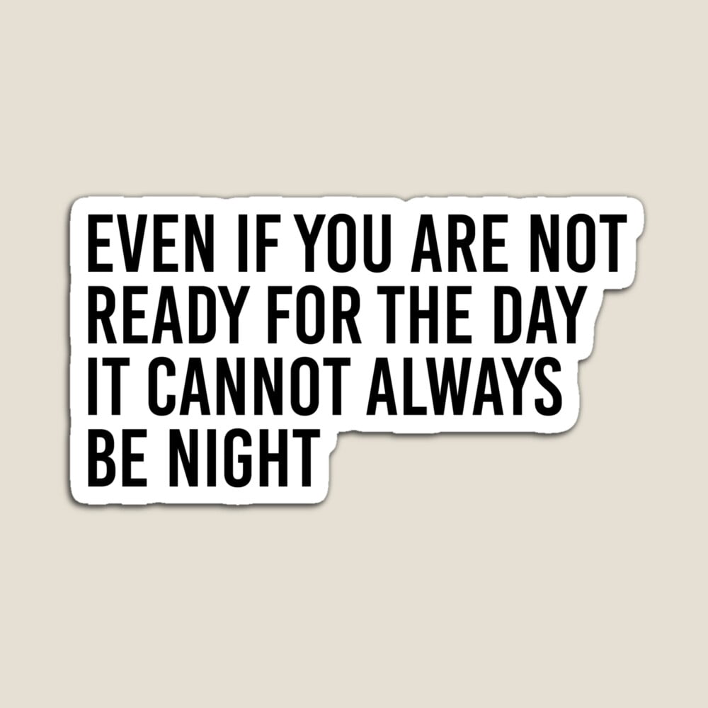 Kira Sticker With Even If You Are Not Ready For The Day It Cannot ...