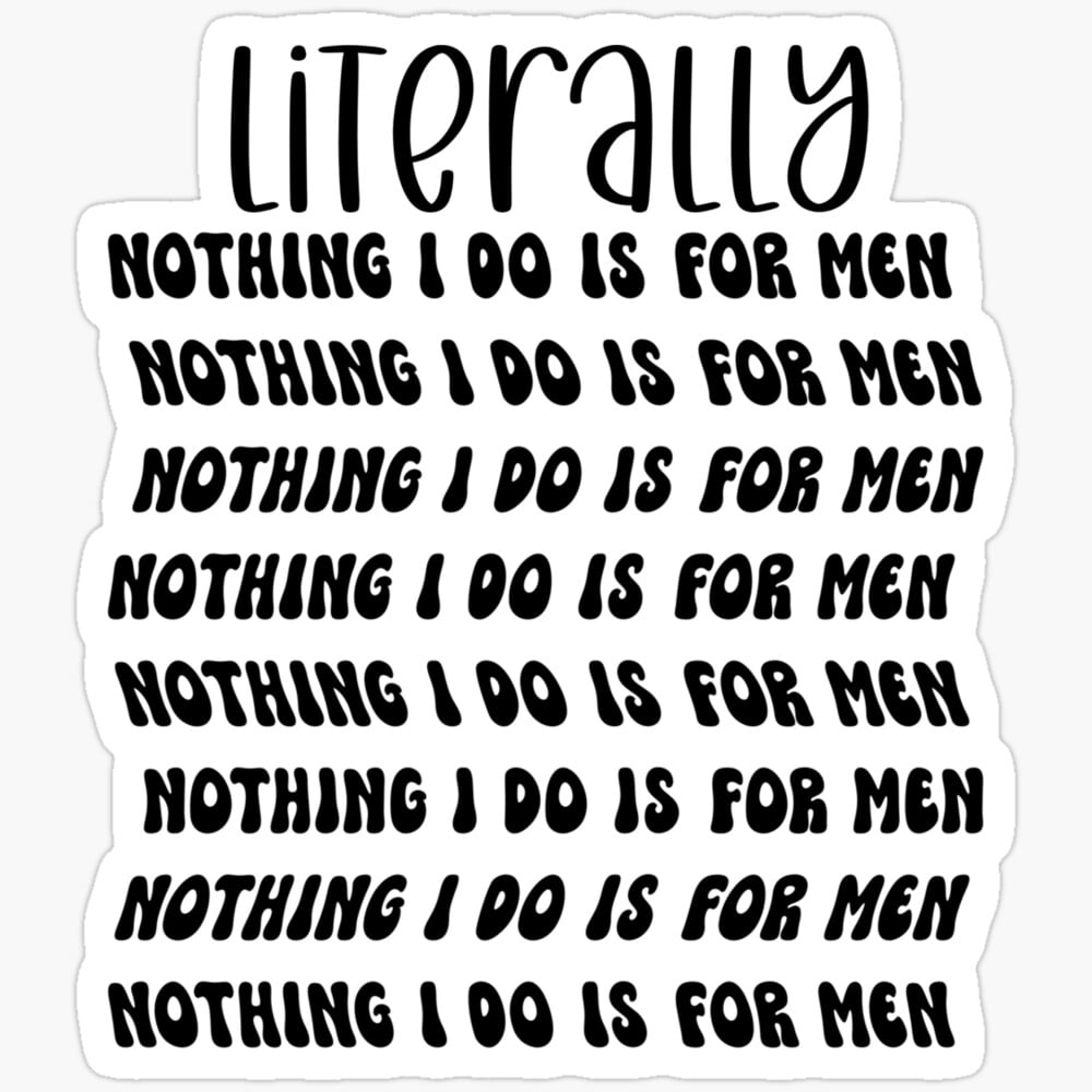 Kira Sticker - Literally Nothing I Do Is For Men Women Feminist ...