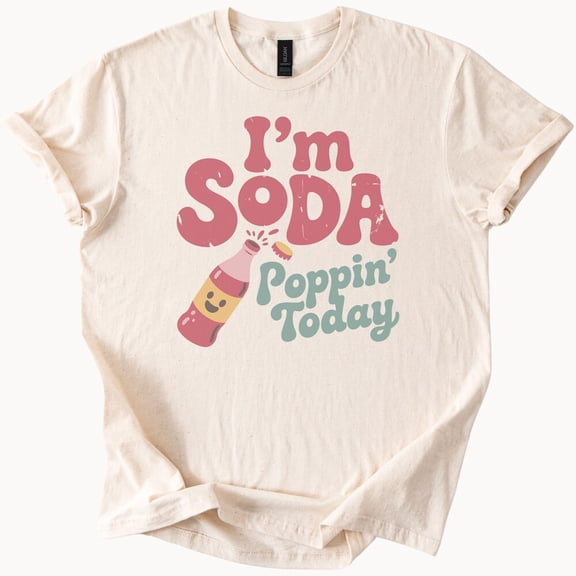 Kiraa Tee With Im Soda Poppin Today Graphic T Shirt Fun Happy Soda Bottle Popping Top Trendy Cute Soft Comfy Summer Tee Gift For Her Or Him Birthday Gifts; For Men & Women