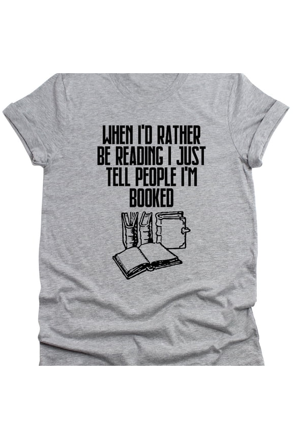 Tee With When I'D Rather Be Reading I Just Tell People I'M Booked Mens T-Shirt Funny Unisex Book Reading Wife Husband Gift Womens Sarcastic Tee Shirt Birthday Gifts; For Men & Women