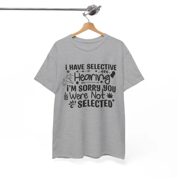 Kiraa Tee With Bold Humor T-Shirt S-5Xl - I Have Selective Hearing Im Sorry You Were Not Selected Birthday Gifts; For Men & Women