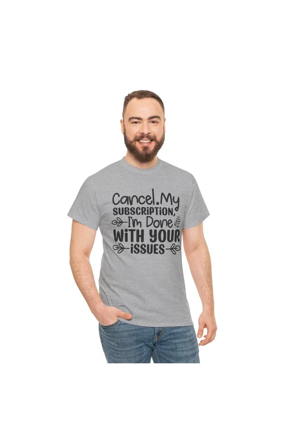 Tee With Cancel My Subscription, I'M Done With Your Issues T-Shirt S-5Xlplayful & Birthday Gifts; For Men & Women
