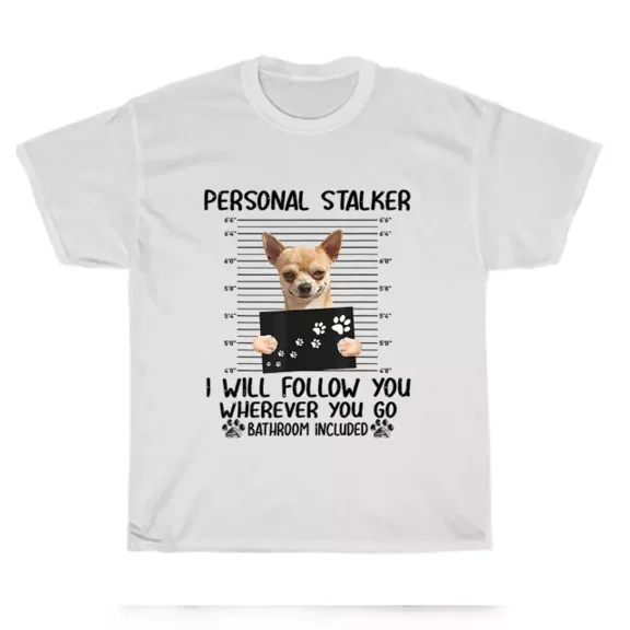 Kiraa Tee With Chihuahua Dog Personal Stalker I Will Follow You Dogs Puppy Pet Lover T-Shirt Birthday Gifts; For Men & Women