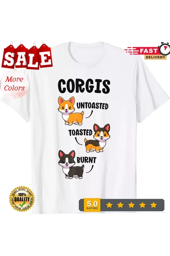 Tee With Corgi Shirt Dog Lovers Gift Untoasted Toasted Burnt Gift Unisex T-Shirt Birthday Gifts; For Men & Women