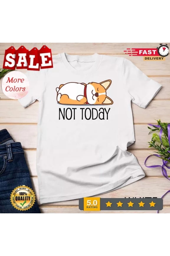 Tee With Cute Corgi Gift Dog Lover Not Today Lazy Animal Unisex T-Shirt Birthday Gifts; For Men & Women