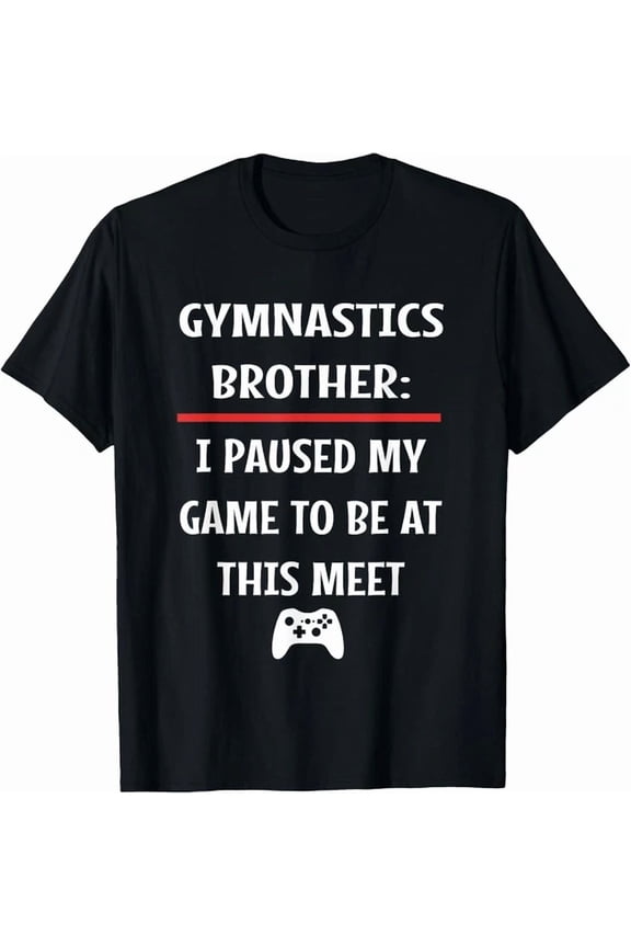Tee With Gymnastics Brother Paused My Game To Be Here Video Game Gift Unisex T-Shirt