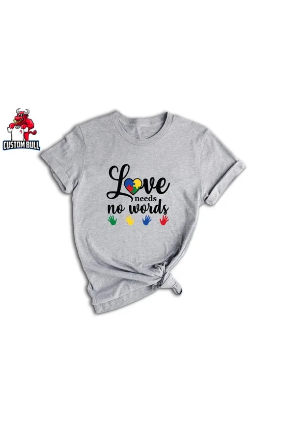 Tee With Love Needs No Words Shirt, Sign Language Shirt, Deaf Awareness Shirt Birthday Gifts; For Men & Women