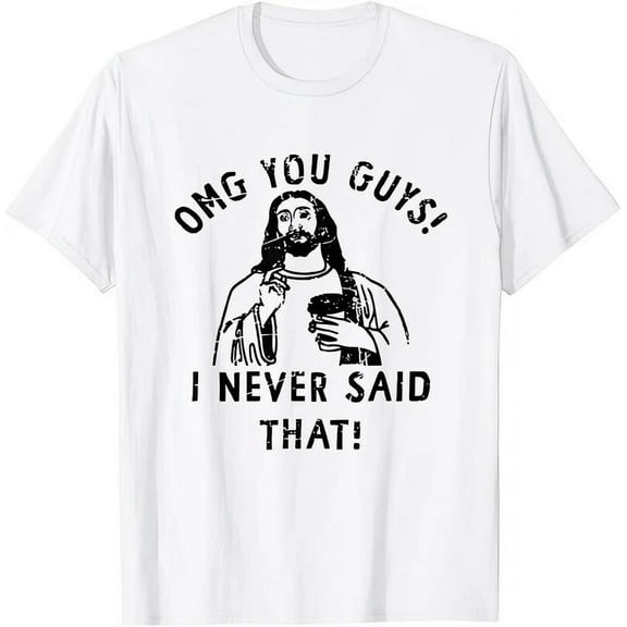 Kiraa Tee With Omg You Guys I Never Said That Jesus T Shirt Birthday Gifts; For Men & Women