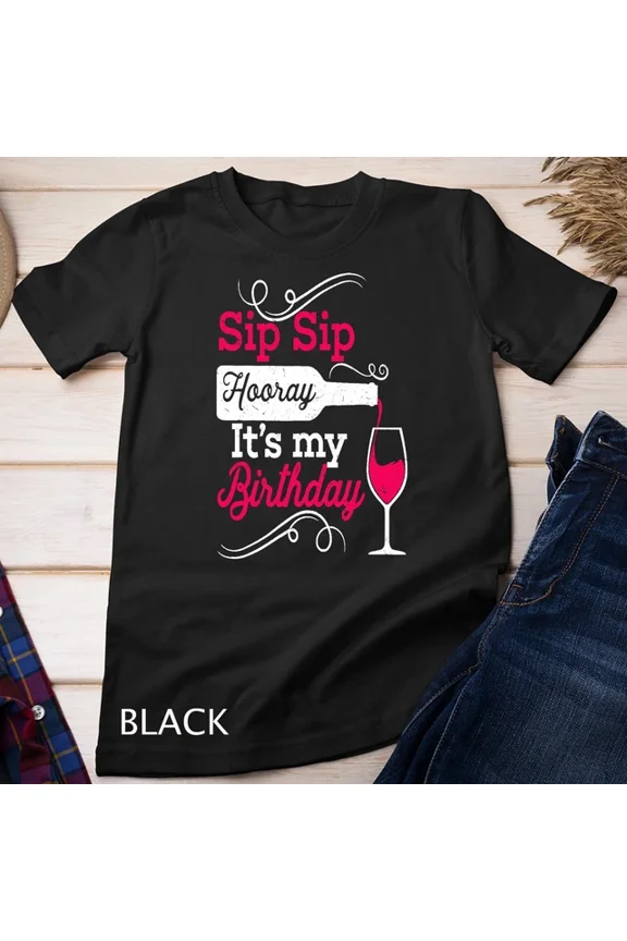 Tee With Sip Sip Hooray It'S My Birthday Funny Wine Lover Unisex T-Shirt