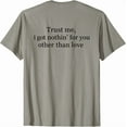 thumbnail image 1 of Kiraa Tee With Trust Me, I Got Nothin’ For You Other Than Love T-Shirt Birthday Gifts; For Men & Women, 1 of 4