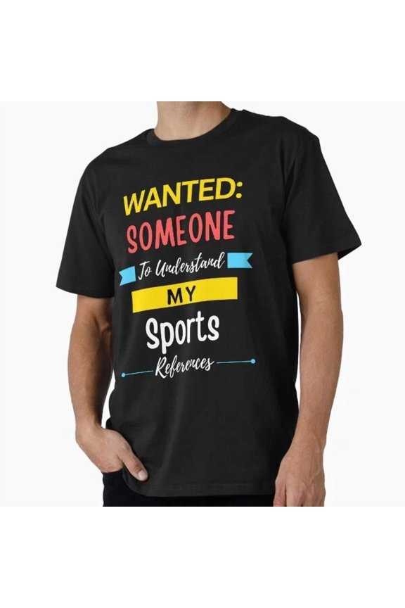 Tee With Wanted Someone To Understand My Sports References T-Shirt S-5Xl