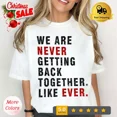 thumbnail image 1 of Kiraa Tee With We Are Never Getting Back Together Like Ever Shirt We Are Getting Back Together Birthday Gifts; For Men & Women, 1 of 4