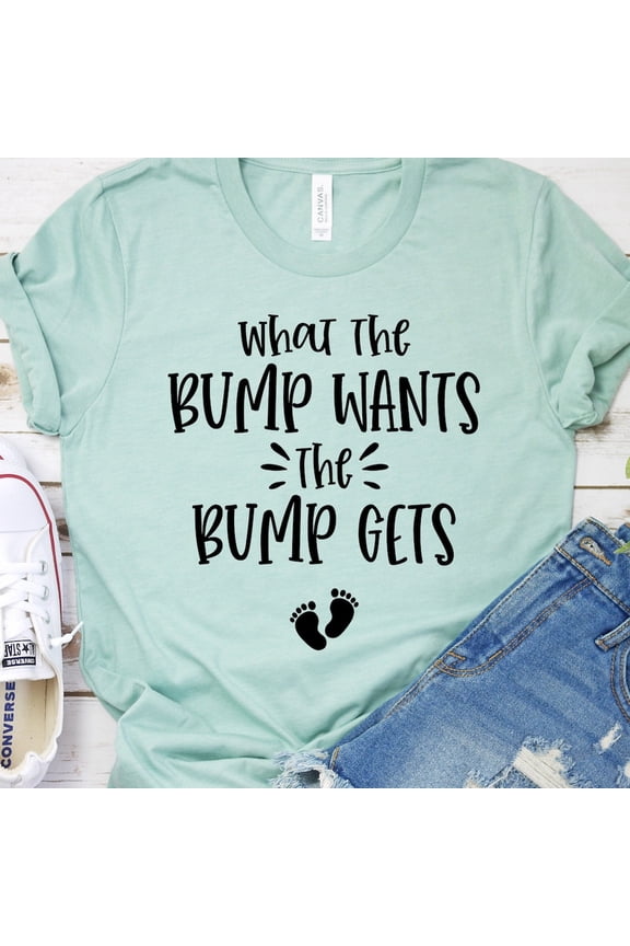 Tee With What The Bump Wants The Bump Gets, Maternity Shirt, Mom To Be Gift, Pregnancy Tee, Mothers Day Gifts Birthday Gifts; For Men & Women