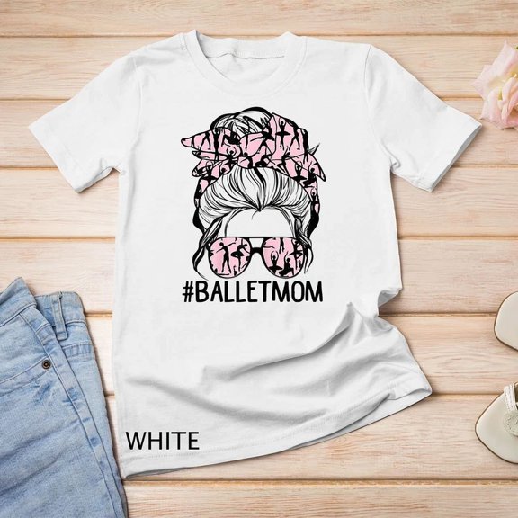 Kiraa Tee With Womens Dy Messy Bun Ballet Mom Mothers Day Dancing Lover Unisex S-5Xl T-Shirt Birthday Gifts; For Men & Women