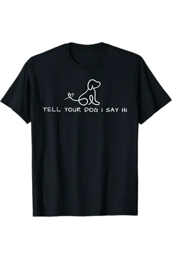 Tell Your Dog I Say Hi Minimalist Line Art Pet Lover Quote T-Shirt
