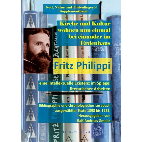 Kirche und Kultur wohnen nun einmal bei einander im Erdenhaus: Fritz Philippi - eine intellektuelle Existenz im Spiegel , (Paperback)