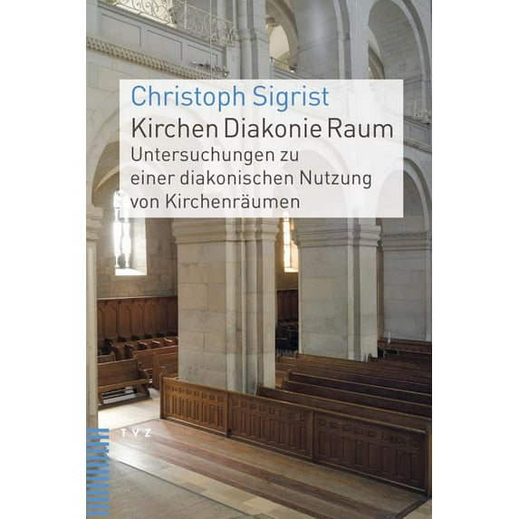 Kirchen Diakonie Raum: Untersuchungen zu einer diakonischen Nutzung von Kirchenraumen