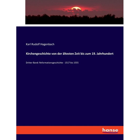 Kirchengeschichte von der ltesten Zeit bis zum 19. Jahrhundert: Dritter Band: Reformationsgeschichte - 1517 bis 1555, (Paperback)