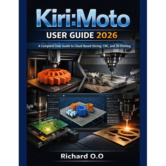 Kiri: Moto user guide 2026: A Complete User Guide to Cloud-Based Slicing, CNC, and 3D Printing, (Paperback)