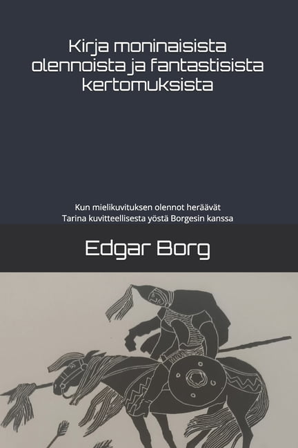 Kirja moninaisista olennoista ja fantastisista kertomuksista: Kun mielikuvituksen olennot herÃ¤Ã¤vÃ¤t Tarina kuvitteellises, (Paperback)
